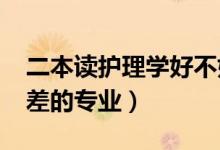二本讀護(hù)理學(xué)好不好（2022護(hù)理學(xué)是不是很差的專業(yè)）