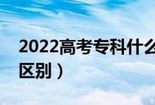 2022高考?？剖裁磿r候錄?。ê捅究朴惺裁磪^(qū)別）