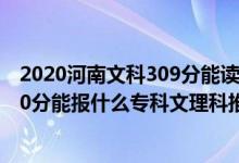 2020河南文科309分能讀哪個(gè)學(xué)校（2022河南高考260-270分能報(bào)什么?？莆睦砜仆扑]什么學(xué)校）