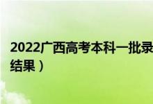 2022廣西高考本科一批錄取結(jié)果什么時候出（幾天知道錄取結(jié)果）