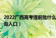 2022廣西高考提前批什么時候知道錄取結果（提前批錄取查詢入口）