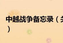 中越戰(zhàn)爭備忘錄（關于中越戰(zhàn)爭備忘錄的介紹）