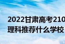 2022甘肅高考210-220分能報(bào)什么?？疲ㄎ睦砜仆扑]什么學(xué)校）