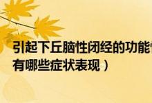 引起下丘腦性閉經(jīng)的功能性原因有（功能性下丘腦性閉經(jīng)會有哪些癥狀表現(xiàn)）