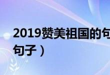 2019贊美祖國的句子（2019贊美祖國的8個(gè)句子）