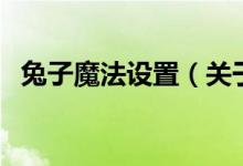 兔子魔法設(shè)置（關(guān)于兔子魔法設(shè)置的介紹）