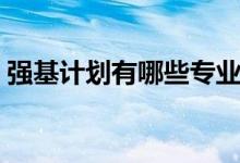 強(qiáng)基計(jì)劃有哪些專(zhuān)業(yè)招生（招生范圍是什么）