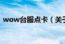 wow臺(tái)服點(diǎn)卡（關(guān)于wow臺(tái)服點(diǎn)卡的介紹）