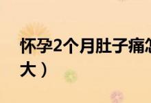 懷孕2個月肚子痛怎么辦（懷孕2個月肚子多大）