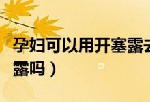 孕婦可以用開塞露去頸紋嗎（孕婦可以用開塞露嗎）