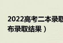 2022高考二本錄取時(shí)間是什么時(shí)候（幾號(hào)公布錄取結(jié)果）