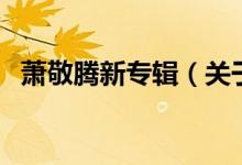 蕭敬騰新專輯（關于蕭敬騰新專輯的介紹）