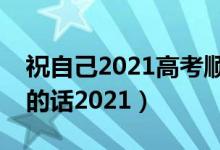 祝自己2021高考順利的話(huà)語(yǔ)（祝愿高考成功的話(huà)2021）