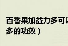 百香果加益力多可以加熱水嗎（百香果加益力多的功效）