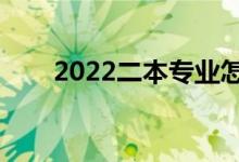 2022二本專業(yè)怎樣選（什么專業(yè)好）