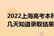 2022上海高考本科批錄取結(jié)果什么時候出（幾天知道錄取結(jié)果）