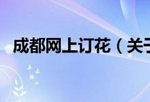 成都網(wǎng)上訂花（關于成都網(wǎng)上訂花的介紹）
