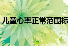兒童心率正常范圍標準（兒童心率正常范圍）