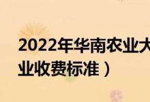 2022年華南農(nóng)業(yè)大學(xué)學(xué)費(fèi)多少錢（一年各專業(yè)收費(fèi)標(biāo)準(zhǔn)）
