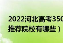 2022河北高考350-360分適合上什么?？疲ㄍ扑]院校有哪些）