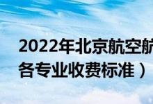 2022年北京航空航天大學學費多少錢（一年各專業(yè)收費標準）