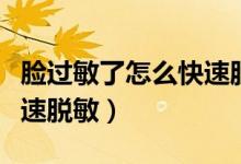 臉過(guò)敏了怎么快速脫敏知乎（臉過(guò)敏了怎么快速脫敏）