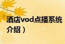 酒店vod點(diǎn)播系統(tǒng)（關(guān)于酒店vod點(diǎn)播系統(tǒng)的介紹）