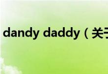 dandy daddy（關于dandy daddy的介紹）