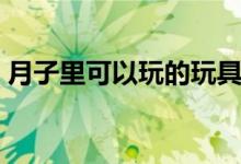 月子里可以玩的玩具（月子里可以玩手機嗎）