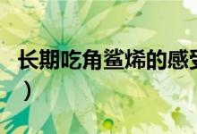 長(zhǎng)期吃角鯊烯的感受（長(zhǎng)期吃角鯊烯的副作用）