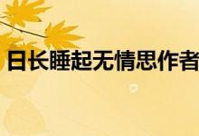 日長(zhǎng)睡起無(wú)情思作者是誰(shuí)（日長(zhǎng)睡起無(wú)情思）