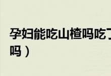孕婦能吃山楂嗎吃了會怎么樣（孕婦能吃山楂嗎）
