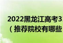 2022黑龍江高考310-320分適合上什么專(zhuān)科（推薦院校有哪些）