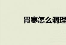 胃寒怎么調理（如何改善胃寒）
