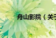 舟山影院（關于舟山影院的介紹）