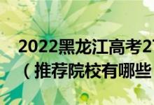 2022黑龍江高考270-280分適合上什么?？疲ㄍ扑]院校有哪些）