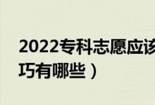 2022?？浦驹笐?yīng)該怎么報(bào)（?？浦驹柑顖?bào)技巧有哪些）