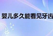 嬰兒多久能看見牙齒（嬰兒多久能看見東西）