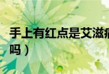 手上有紅點是艾滋病嗎(手上有紅點是艾滋病嗎)