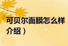 可貝爾面膜怎么樣（關(guān)于可貝爾面膜怎么樣的介紹）