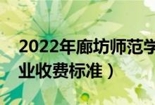 2022年廊坊師范學(xué)院學(xué)費多少錢（一年各專業(yè)收費標(biāo)準(zhǔn)）