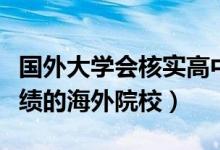 國外大學(xué)會核實高中成績么（承認中國高考成績的海外院校）