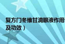 復(fù)方門冬維甘滴眼液作用說明書(復(fù)方門冬維甘滴眼液作用及功效)