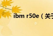 ibm r50e（關(guān)于ibm r50e的介紹）