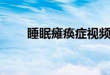 睡眠癱瘓癥視頻（睡眠癱瘓的表現(xiàn)）