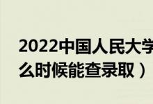 2022中國人民大學(xué)錄取時間及查詢?nèi)肟冢ㄊ裁磿r候能查錄?。?class=