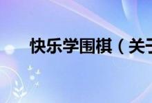快樂(lè)學(xué)圍棋（關(guān)于快樂(lè)學(xué)圍棋的介紹）