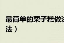 最簡單的栗子糕做法（最簡單的美味栗子糕做法）