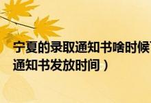 寧夏的錄取通知書啥時候下來啊?（2022寧夏高考一本錄取通知書發(fā)放時間）
