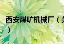 西安煤礦機(jī)械廠（關(guān)于西安煤礦機(jī)械廠的介紹）